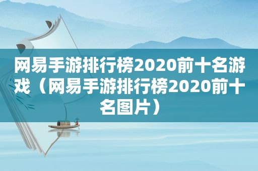 网易手游排行榜2020前十名游戏（网易手游排行榜2020前十名图片）