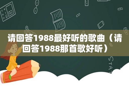 请回答1988最好听的歌曲（请回答1988那首歌好听）