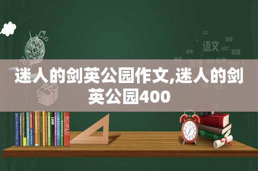 迷人的剑英公园作文,迷人的剑英公园400