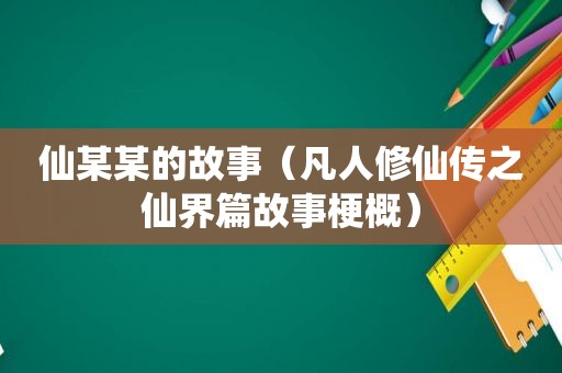 仙某某的故事（凡人修仙传之仙界篇故事梗概）