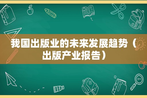 我国出版业的未来发展趋势（出版产业报告）  第1张