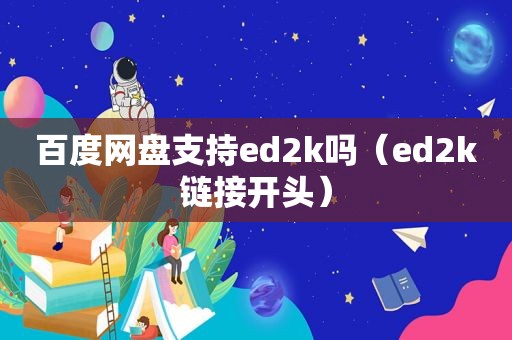 百度网盘支持ed2k吗（ed2k链接开头）