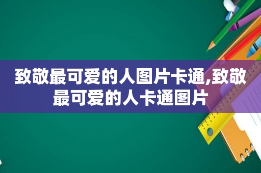 致敬最可爱的人图片卡通,致敬最可爱的人卡通图片