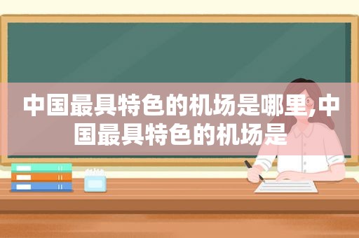 中国最具特色的机场是哪里,中国最具特色的机场是