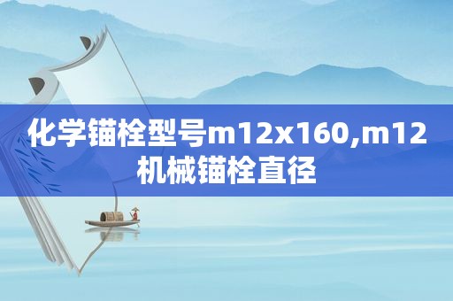 化学锚栓型号m12x160,m12机械锚栓直径