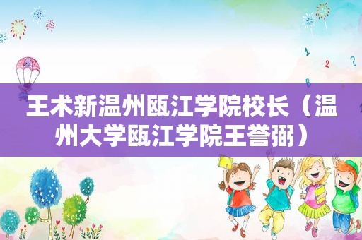 王术新温州瓯江学院校长（温州大学瓯江学院王誉弼）  第1张