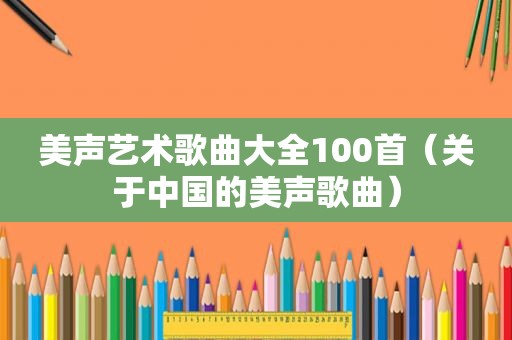 美声艺术歌曲大全100首（关于中国的美声歌曲）