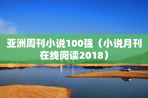 亚洲周刊小说100强（小说月刊在线阅读2018）