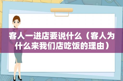 客人一进店要说什么（客人为什么来我们店吃饭的理由）