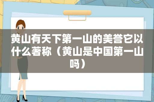 黄山有天下第一山的美誉它以什么著称（黄山是中国第一山吗）