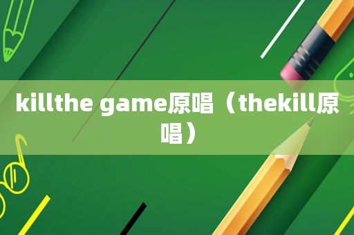 killthe game原唱（thekill原唱）