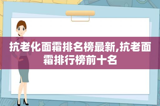 抗老化面霜排名榜最新,抗老面霜排行榜前十名