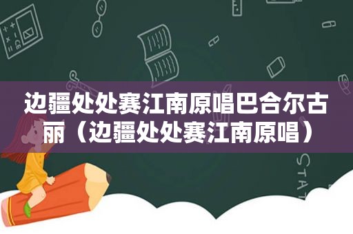 边疆处处赛江南原唱巴合尔古丽（边疆处处赛江南原唱）