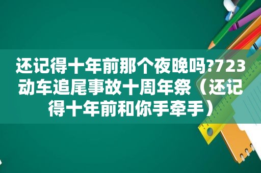 还记得十年前那个夜晚吗?723动车追尾事故十周年祭（还记得十年前和你手牵手）