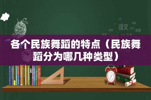 各个民族舞蹈的特点（民族舞蹈分为哪几种类型）