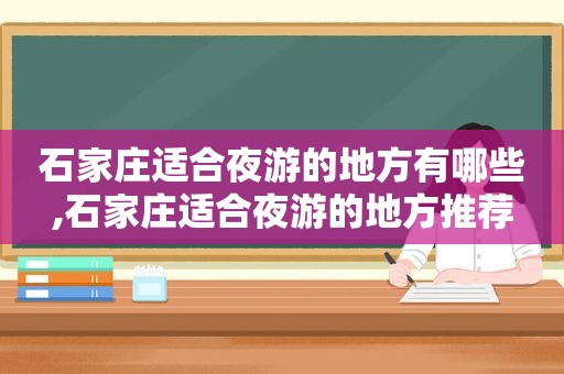 石家庄适合夜游的地方有哪些,石家庄适合夜游的地方推荐