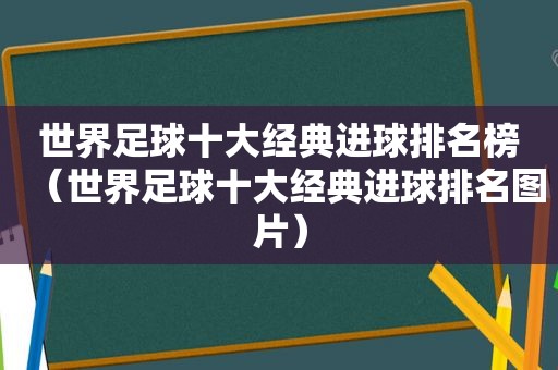 世界足球十大经典进球排名榜（世界足球十大经典进球排名图片）