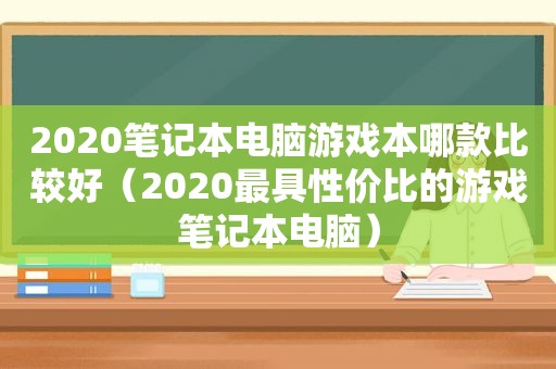 2020笔记本电脑游戏本哪款比较好（2020最具性价比的游戏笔记本电脑）