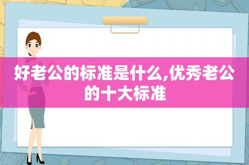 好老公的标准是什么,优秀老公的十大标准