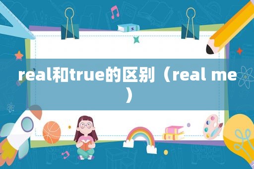 real和true的区别（real me）