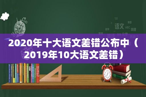 2020年十大语文差错公布中（2019年10大语文差错）