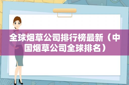 全球烟草公司排行榜最新（中国烟草公司全球排名）