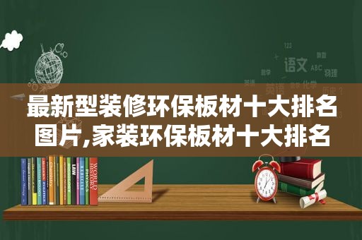 最新型装修环保板材十大排名图片,家装环保板材十大排名