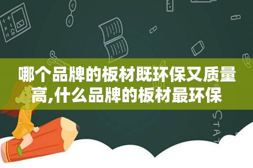 哪个品牌的板材既环保又质量高,什么品牌的板材最环保