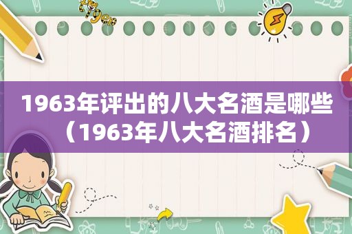 1963年评出的八大名酒是哪些（1963年八大名酒排名）