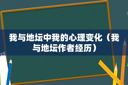 我与地坛中我的心理变化（我与地坛作者经历）