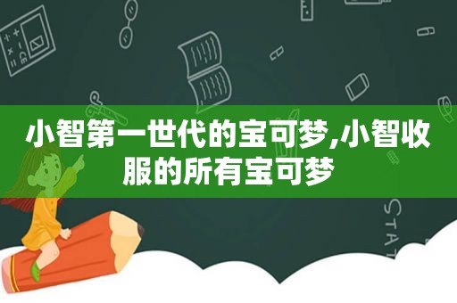 小智第一世代的宝可梦,小智收服的所有宝可梦