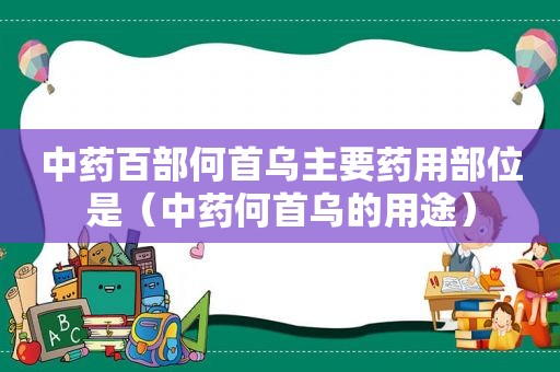 中药百部何首乌主要药用部位是（中药何首乌的用途）