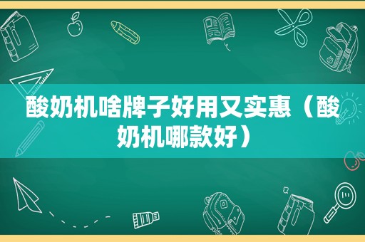 酸奶机啥牌子好用又实惠（酸奶机哪款好）