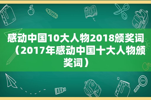 感动中国10大人物2018颁奖词（2017年感动中国十大人物颁奖词）