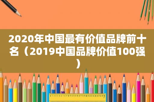 2020年中国最有价值品牌前十名（2019中国品牌价值100强）