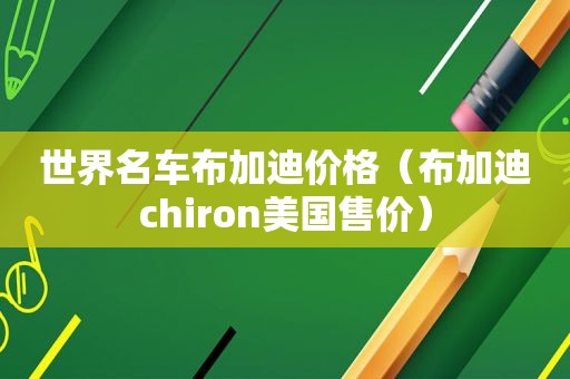 世界名车布加迪价格（布加迪chiron美国售价）