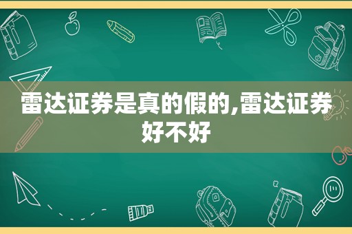 雷达证券是真的假的,雷达证券好不好