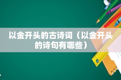 以金开头的古诗词（以金开头的诗句有哪些）