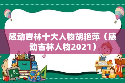 感动吉林十大人物胡艳萍（感动吉林人物2021）