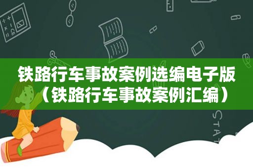 铁路行车事故案例选编电子版（铁路行车事故案例汇编）