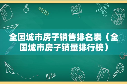 全国城市房子销售排名表（全国城市房子销量排行榜）