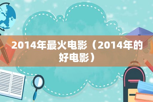 2014年最火电影（2014年的好电影）