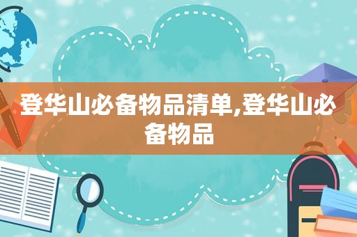 登华山必备物品清单,登华山必备物品