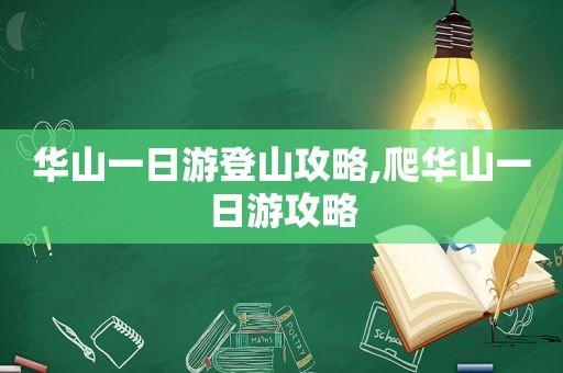 华山一日游登山攻略,爬华山一日游攻略