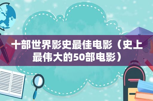 十部世界影史最佳电影（史上最伟大的50部电影）  第1张