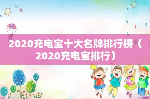 2020充电宝十大名牌排行榜（2020充电宝排行）