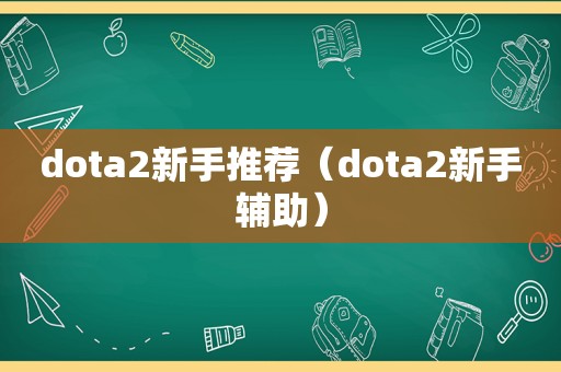 dota2新手推荐（dota2新手辅助）