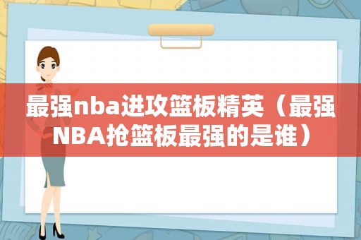 最强nba进攻篮板精英（最强NBA抢篮板最强的是谁）