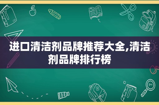 进口清洁剂品牌推荐大全,清洁剂品牌排行榜