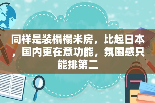 同样是装榻榻米房，比起日本，国内更在意功能，氛围感只能排第二